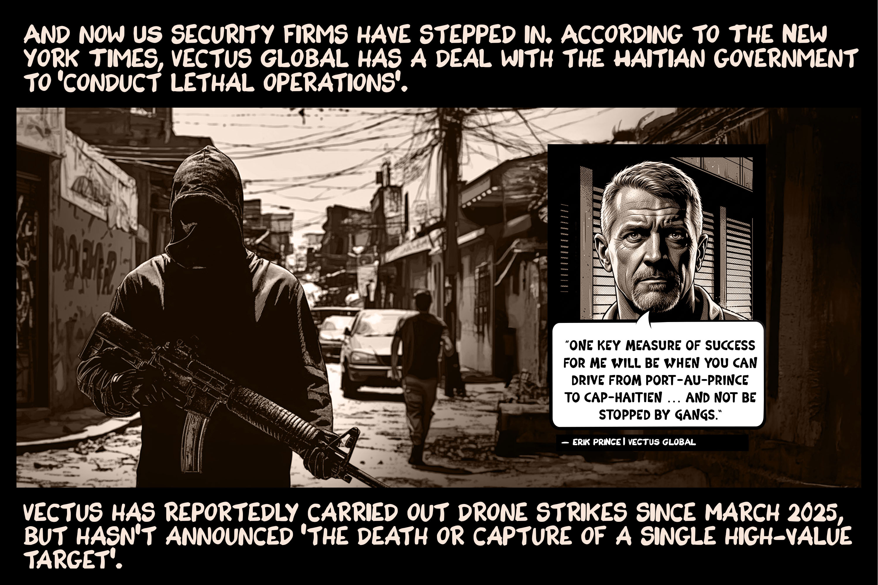 And now US security firms have stepped in. According to The New York Times, Vectus Global has a deal with the Haitian government to ‘conduct lethal operations’. Vectus has reportedly carried out drone strikes since March 2025, but hasn’t announced ‘the death or capture of a single high-value target’.